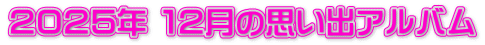 ２０２５年 １２月の思い出アルバム